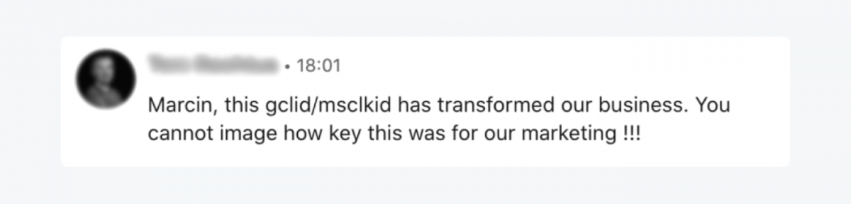 A message example from a satisfied customer: " Marcin, this glid/msclkid has transformed our business. You cannot imagine how key this was for our marketing !!!"